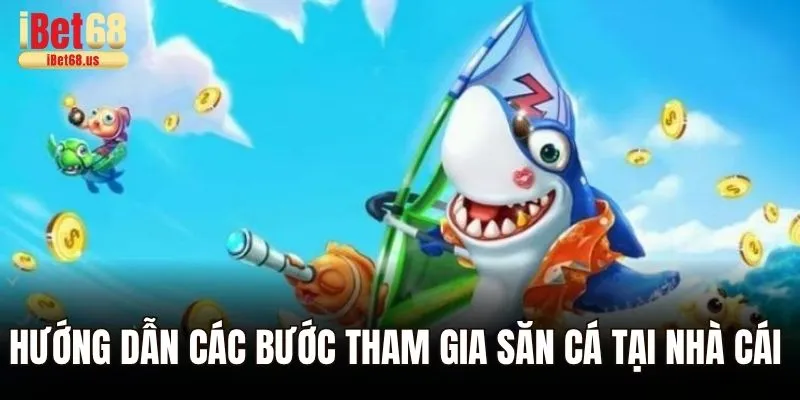 Hướng dẫn các bước tham gia săn cá tại nhà cái Ibet68 chi tiết