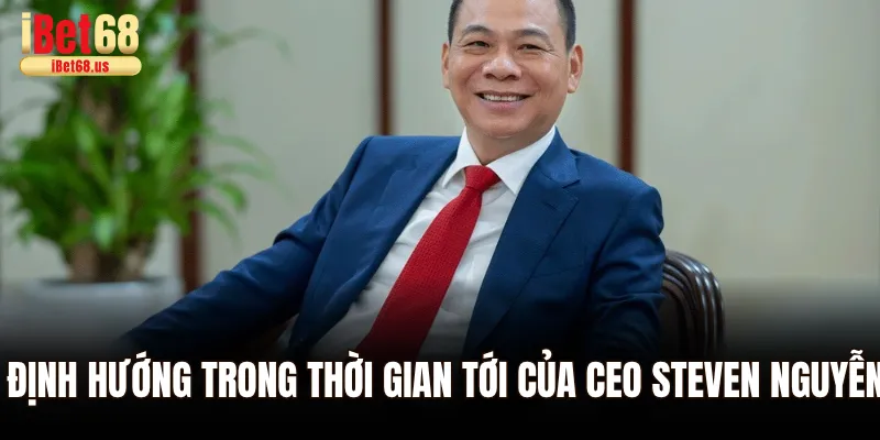 Định hướng trong thời gian tới của CEO Steven Nguyễn cho Ibet68