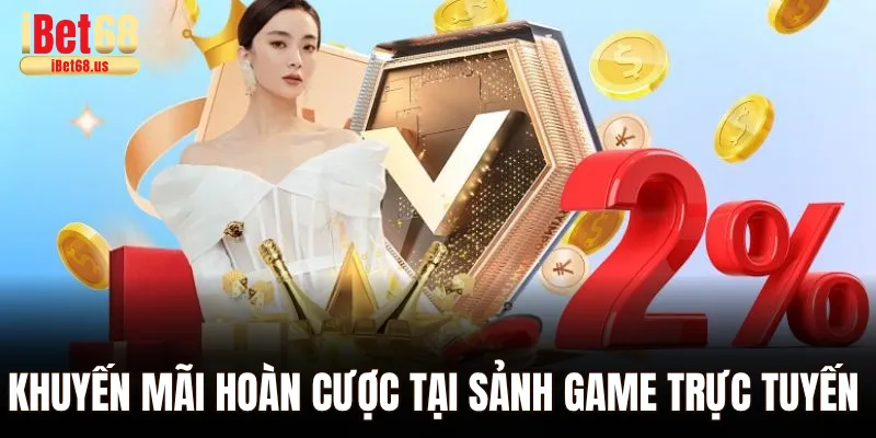 Bùng nổ khuyến mãi hoàn cược tại sảnh game trực tuyến Ibet68