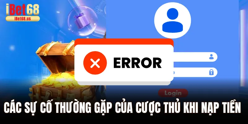 Một số sự cố thường gặp của cược thủ khi nạp tiền Ibet68