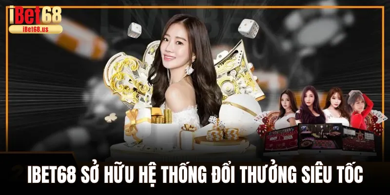 Ibet68 sở hữu hệ thống đổi thưởng siêu tốc